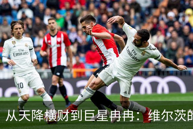 从天降横财到巨星冉冉：维尔茨的逆袭之路