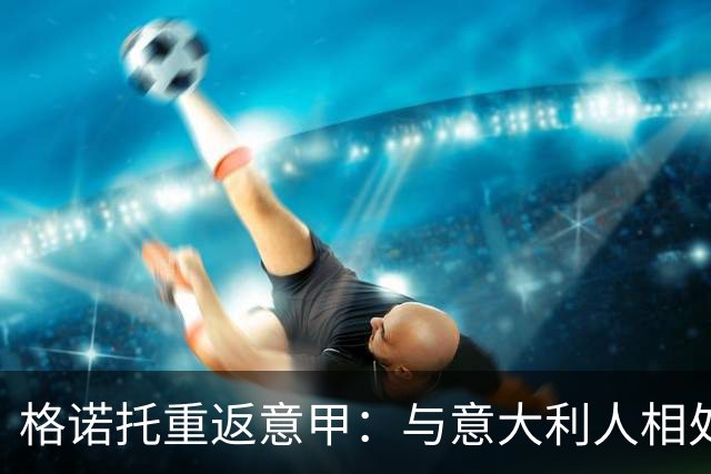 格诺托重返意甲：与意大利人相处的“惊奇”日常