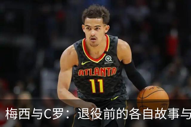 梅西与C罗：退役前的各自故事与心路历程
