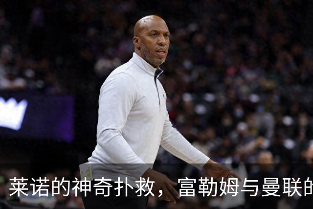 莱诺的神奇扑救，富勒姆与曼联的战场让人捧心口